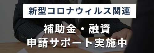 [新型コロナウィルス関連]補助金・融資申請サポート実施中